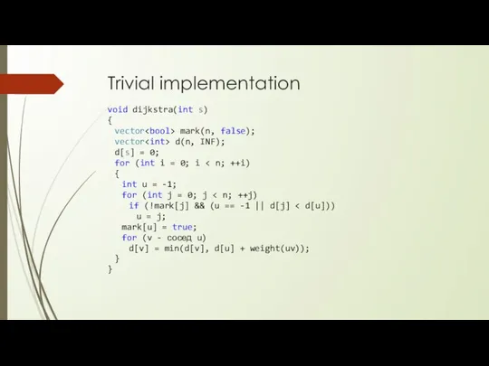 Trivial implementation void dijkstra(int s) { vector mark(n, false); vector d(n,