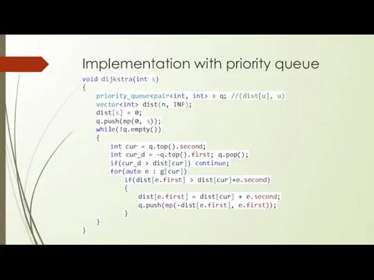 Implementation with priority queue void dijkstra(int s) { priority_queue > q;