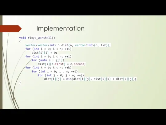 Implementation void floyd_warshall() { vector > dist(n, vector (n, INF)); for