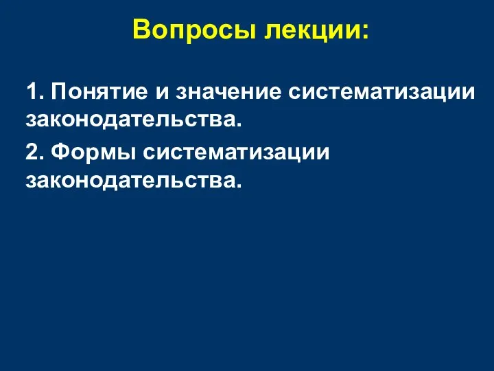 Вопросы лекции: 1. Понятие и значение систематизации законодательства. 2. Формы систематизации законодательства.