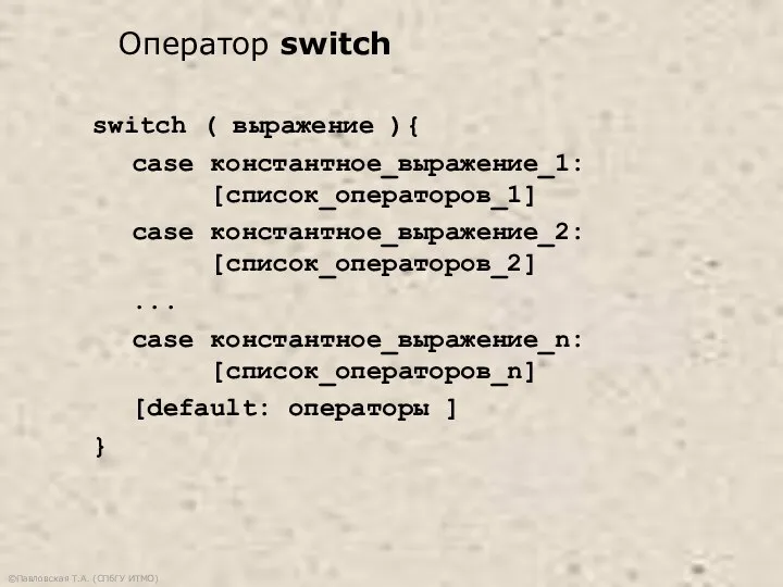 ©Павловская Т.А. (СПбГУ ИТМО) switch ( выражение ){ case константное_выражение_1: [список_операторов_1]