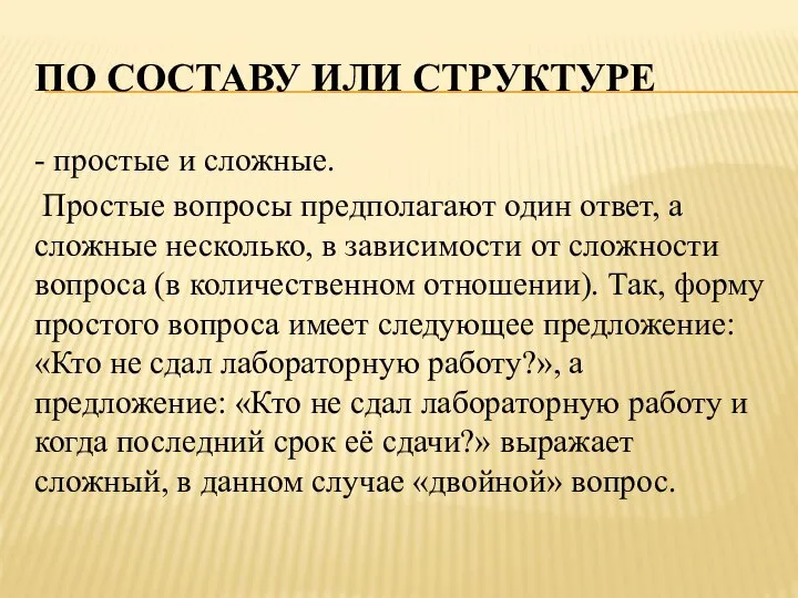 ПО СОСТАВУ ИЛИ СТРУКТУРЕ - простые и сложные. Простые вопросы предполагают