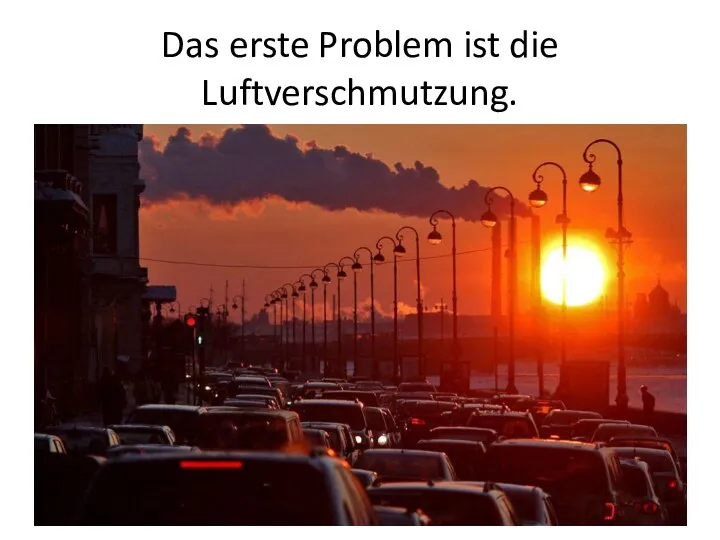 Das erste Problem ist die Luftverschmutzung.