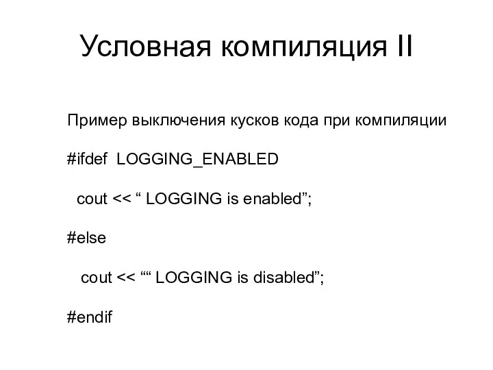 Условная компиляция II Пример выключения кусков кода при компиляции #ifdef LOGGING_ENABLED cout #else cout #endif