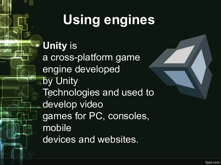 Using engines Unity is a cross-platform game engine developed by Unity