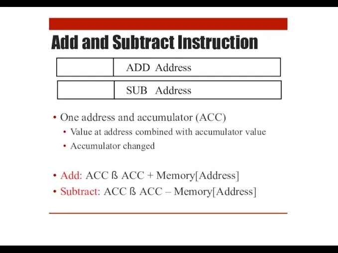 Add and Subtract Instruction ADD Address SUB Address One address and