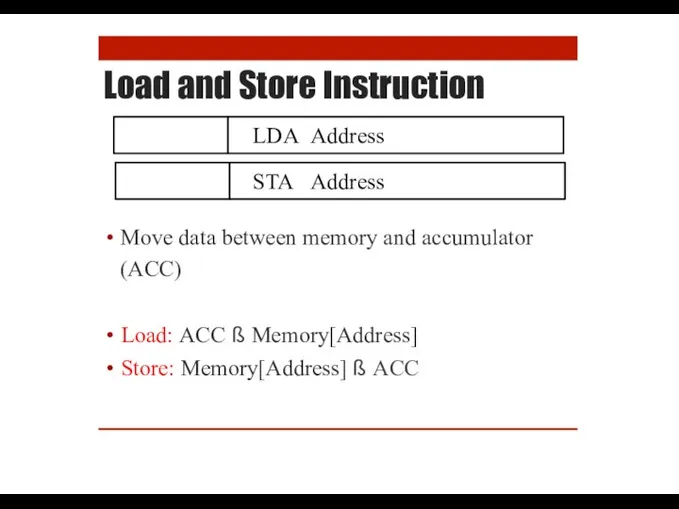 Load and Store Instruction LDA Address STA Address Move data between