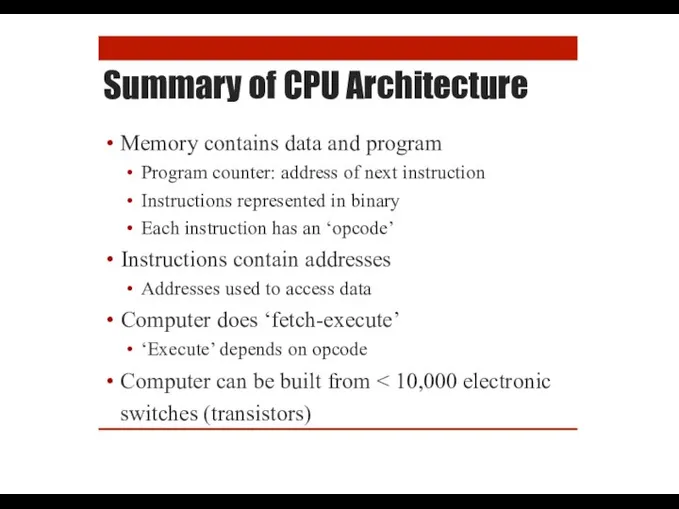 Summary of CPU Architecture Memory contains data and program Program counter: