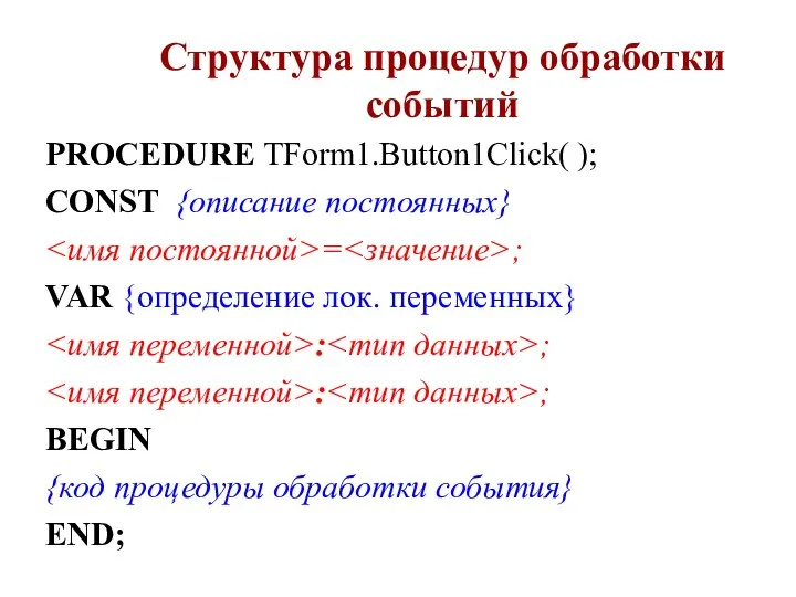 Структура процедур обработки событий PROCEDURE TForm1.Button1Click( ); CONST {описание постоянных} =