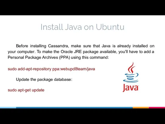 Install Java on Ubuntu Before installing Cassandra, make sure that Java