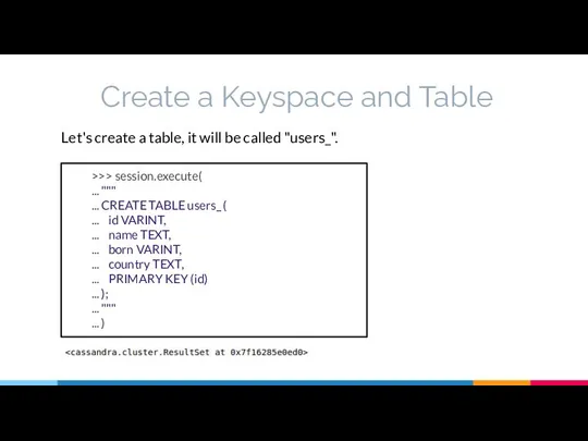 Create a Keyspace and Table Let's create a table, it will