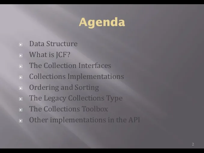 Agenda Data Structure What is JCF? The Collection Interfaces Collections Implementations