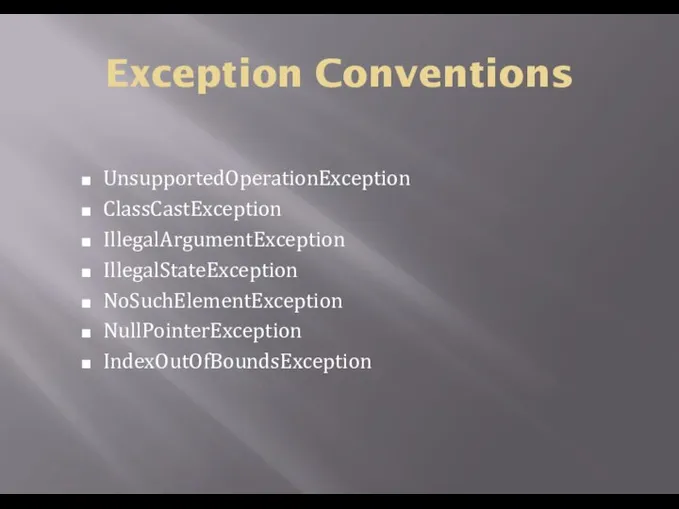 Exception Conventions UnsupportedOperationException ClassCastException IllegalArgumentException IllegalStateException NoSuchElementException NullPointerException IndexOutOfBoundsException