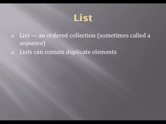 List List — an ordered collection (sometimes called a sequence) Lists can contain duplicate elements