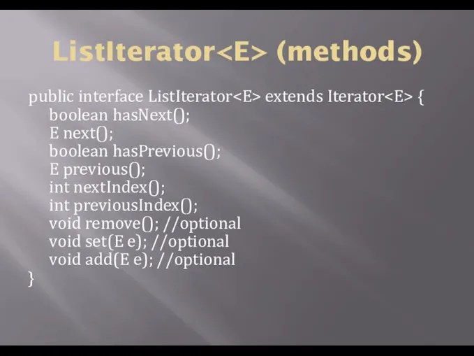 ListIterator (methods) public interface ListIterator extends Iterator { boolean hasNext(); E