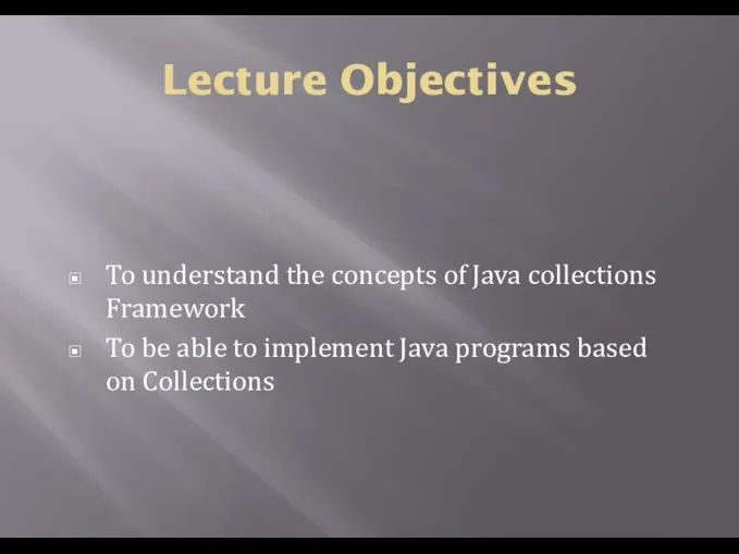 Lecture Objectives To understand the concepts of Java collections Framework To