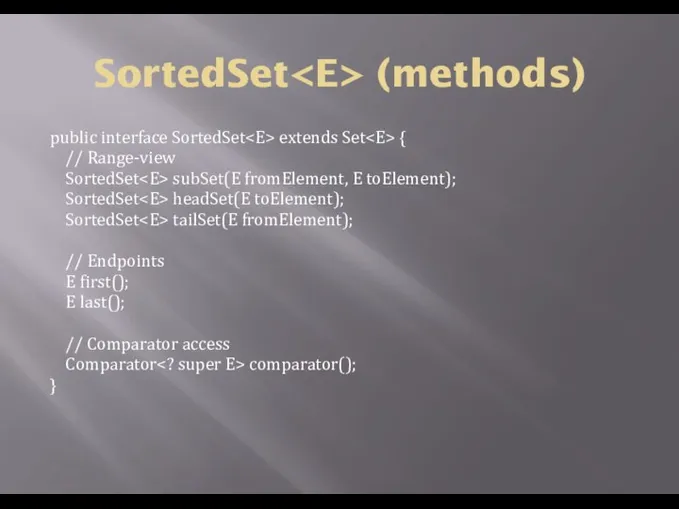 SortedSet (methods) public interface SortedSet extends Set { // Range-view SortedSet