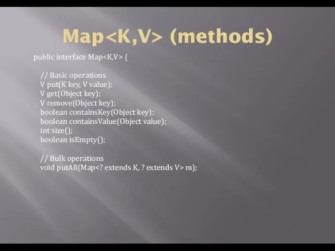 Map (methods) public interface Map { // Basic operations V put(K