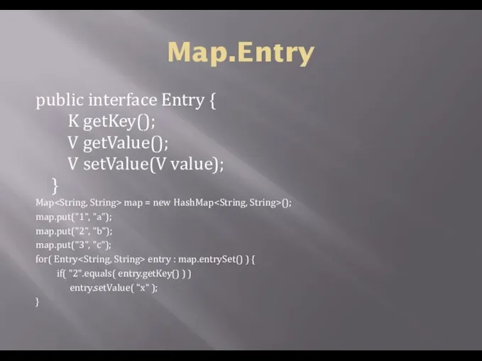 Map.Entry public interface Entry { K getKey(); V getValue(); V setValue(V