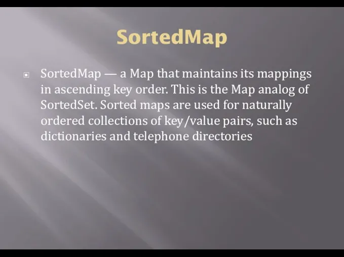 SortedMap SortedMap — a Map that maintains its mappings in ascending