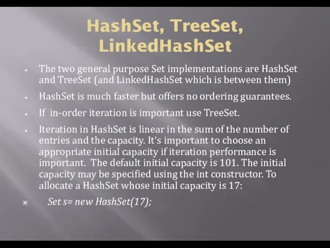 HashSet, TreeSet, LinkedHashSet The two general purpose Set implementations are HashSet