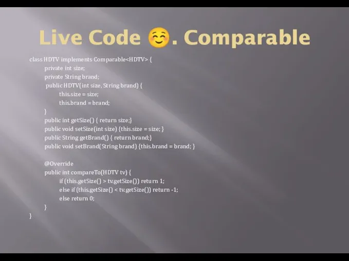 Live Code ☺. Comparable class HDTV implements Comparable { private int
