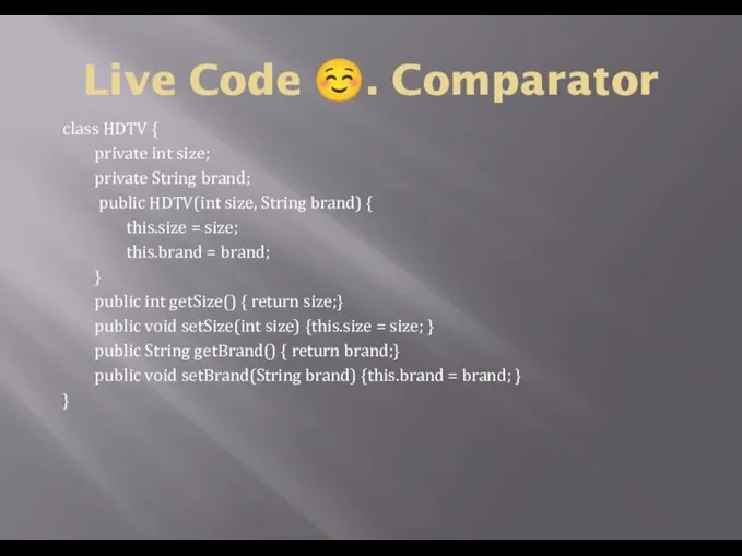 Live Code ☺. Comparator class HDTV { private int size; private