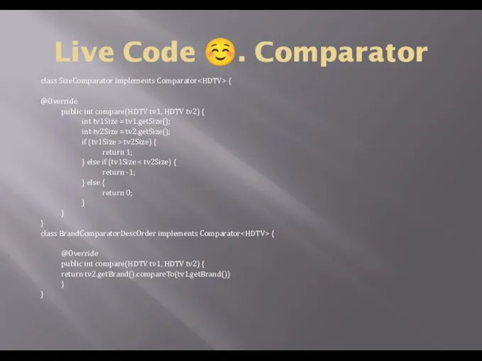 Live Code ☺. Comparator class SizeComparator implements Comparator { @Override public