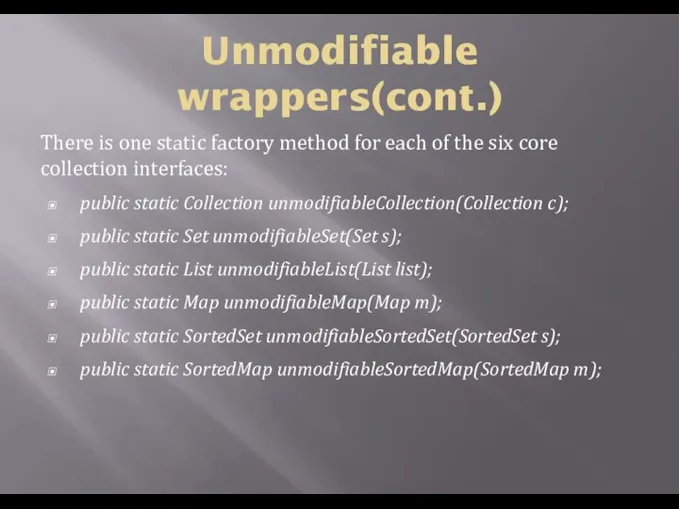 Unmodifiable wrappers(cont.) There is one static factory method for each of