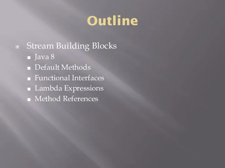 Outline Stream Building Blocks Java 8 Default Methods Functional Interfaces Lambda Expressions Method References