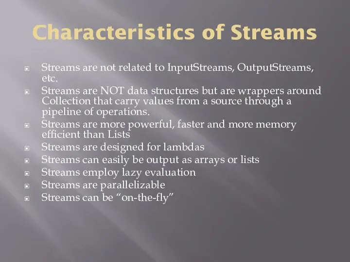 Characteristics of Streams Streams are not related to InputStreams, OutputStreams, etc.