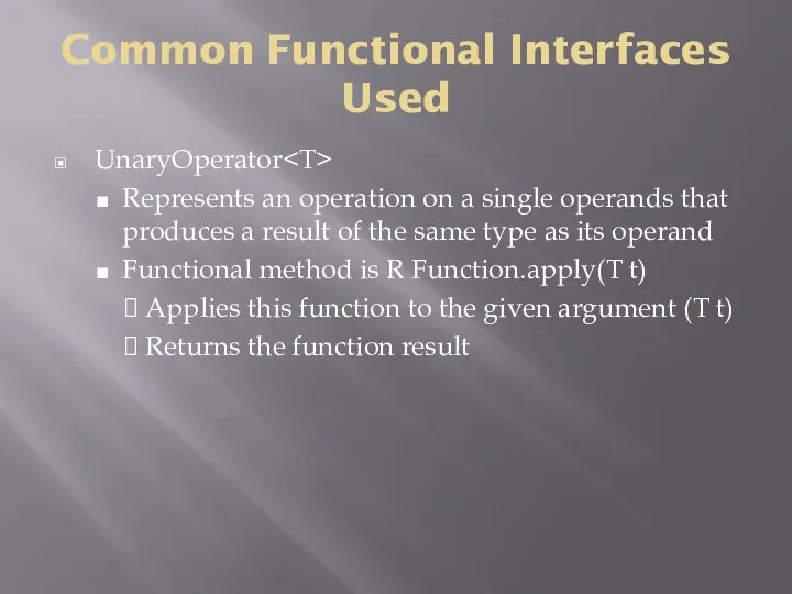 Common Functional Interfaces Used UnaryOperator Represents an operation on a single