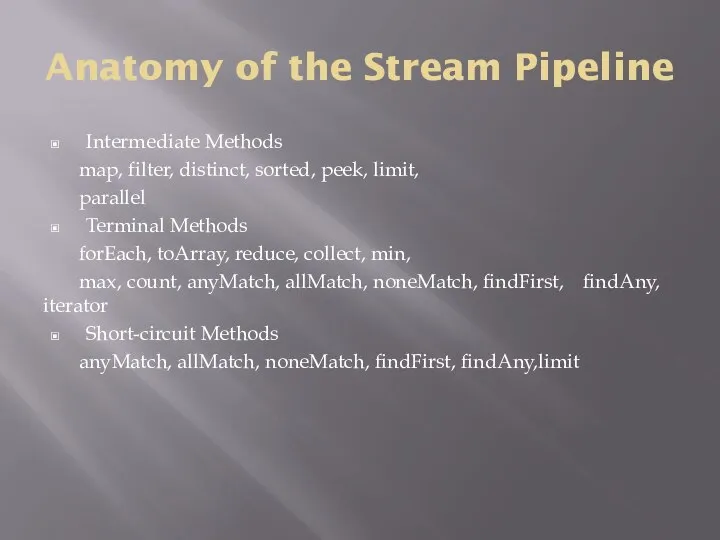 Anatomy of the Stream Pipeline Intermediate Methods map, filter, distinct, sorted,