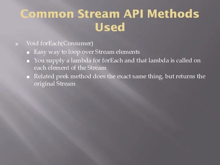 Common Stream API Methods Used Void forEach(Consumer) Easy way to loop