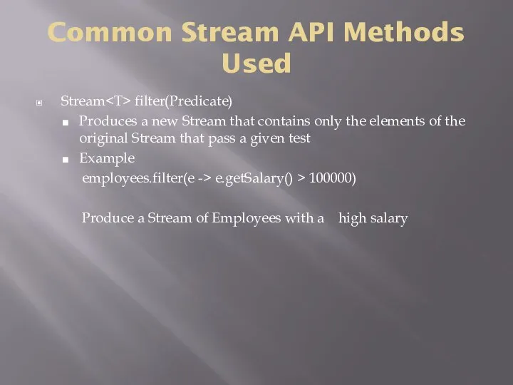 Common Stream API Methods Used Stream filter(Predicate) Produces a new Stream