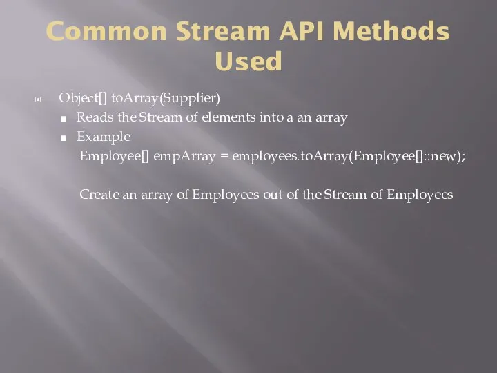 Common Stream API Methods Used Object[] toArray(Supplier) Reads the Stream of