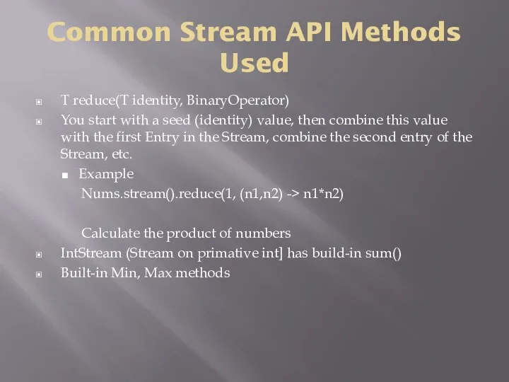 Common Stream API Methods Used T reduce(T identity, BinaryOperator) You start