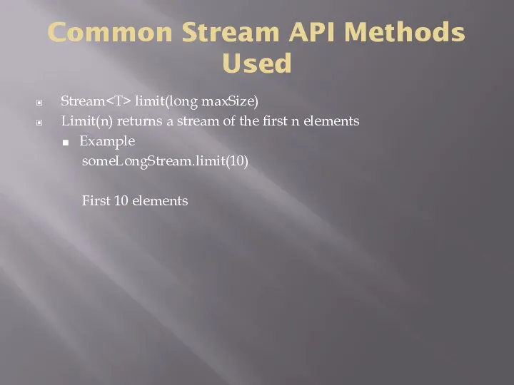 Common Stream API Methods Used Stream limit(long maxSize) Limit(n) returns a