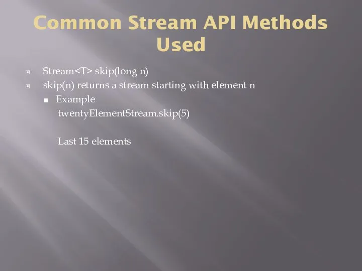 Common Stream API Methods Used Stream skip(long n) skip(n) returns a