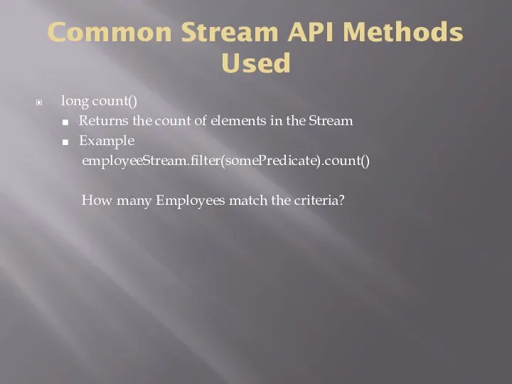 Common Stream API Methods Used long count() Returns the count of