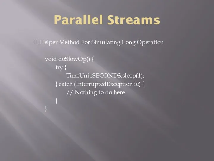 Parallel Streams Helper Method For Simulating Long Operation void doSlowOp() {