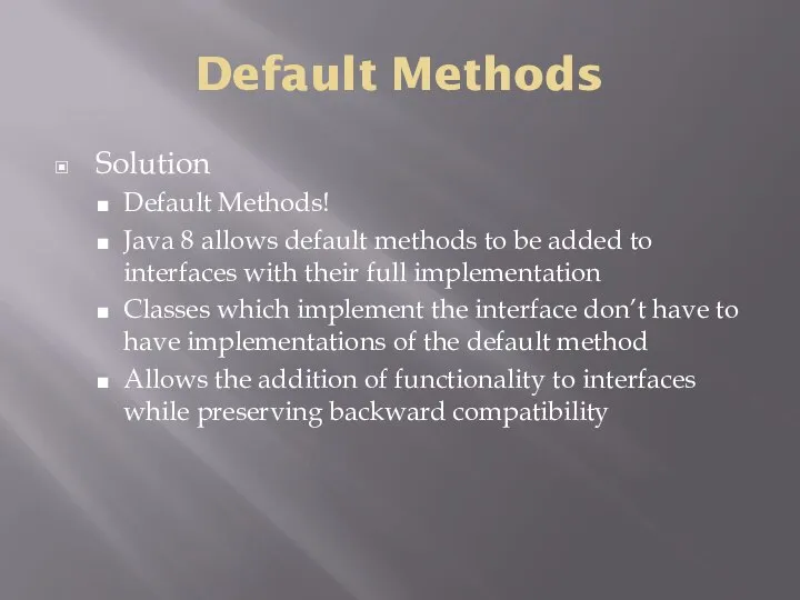 Default Methods Solution Default Methods! Java 8 allows default methods to