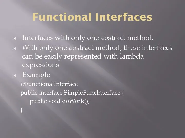 Functional Interfaces Interfaces with only one abstract method. With only one