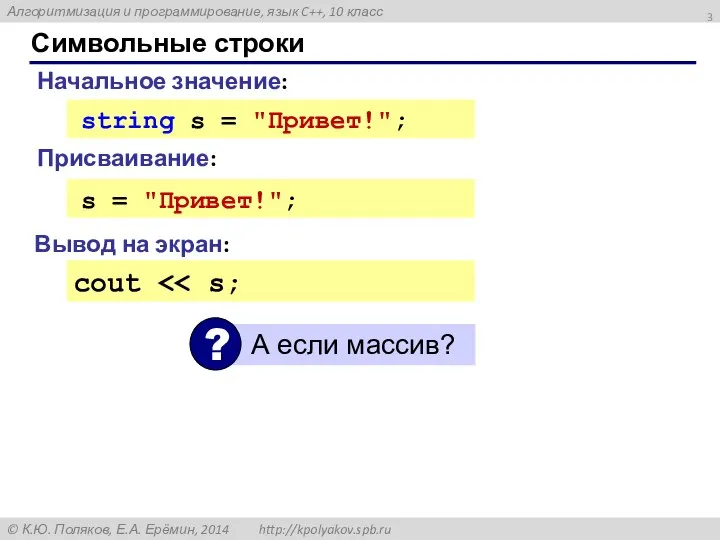 Символьные строки Начальное значение: string s = "Привет!"; Вывод на экран: cout s = "Привет!"; Присваивание: