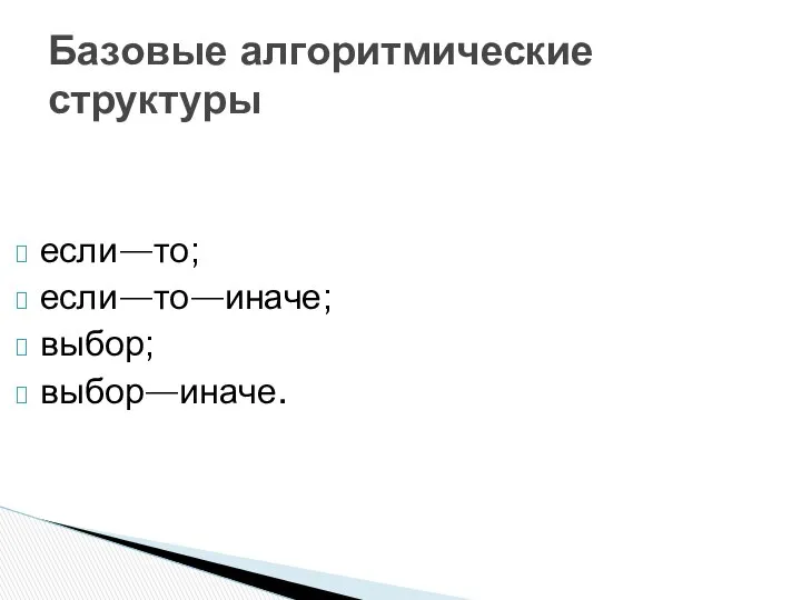 если—то; если—то—иначе; выбор; выбор—иначе. Базовые алгоритмические структуры