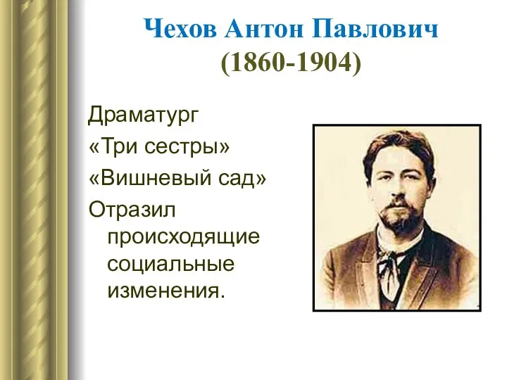 Чехов Антон Павлович (1860-1904) Драматург «Три сестры» «Вишневый сад» Отразил происходящие социальные изменения.