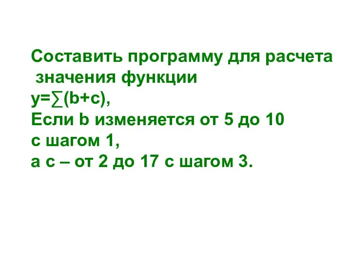 Составить программу для расчета значения функции y=∑(b+c), Если b изменяется от