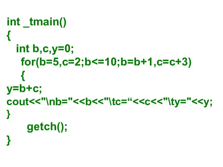 int _tmain() { int b,c,y=0; for(b=5,c=2;b { y=b+c; cout } getch(); }
