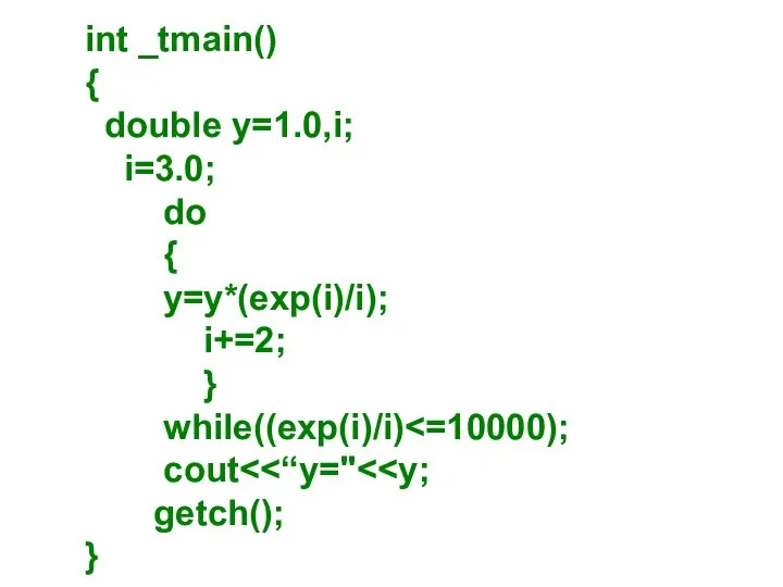 int _tmain() { double y=1.0,i; i=3.0; do { y=y*(exp(i)/i); i+=2; } while((exp(i)/i) cout getch(); }