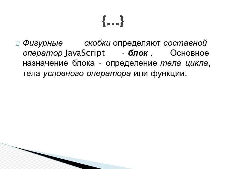 Фигурные скобки определяют составной оператор JavaScript - блок . Основное назначение